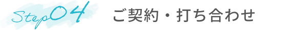 Step04 ご契約・打ち合わせ